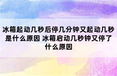 冰箱起动几秒后停几分钟又起动几秒是什么原因 冰箱启动几秒钟又停了什么原因